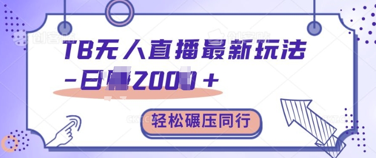 TB无人直播最新玩法轻松日入2k+，碾压同行，保姆级教学【揭秘】-创客资源阁