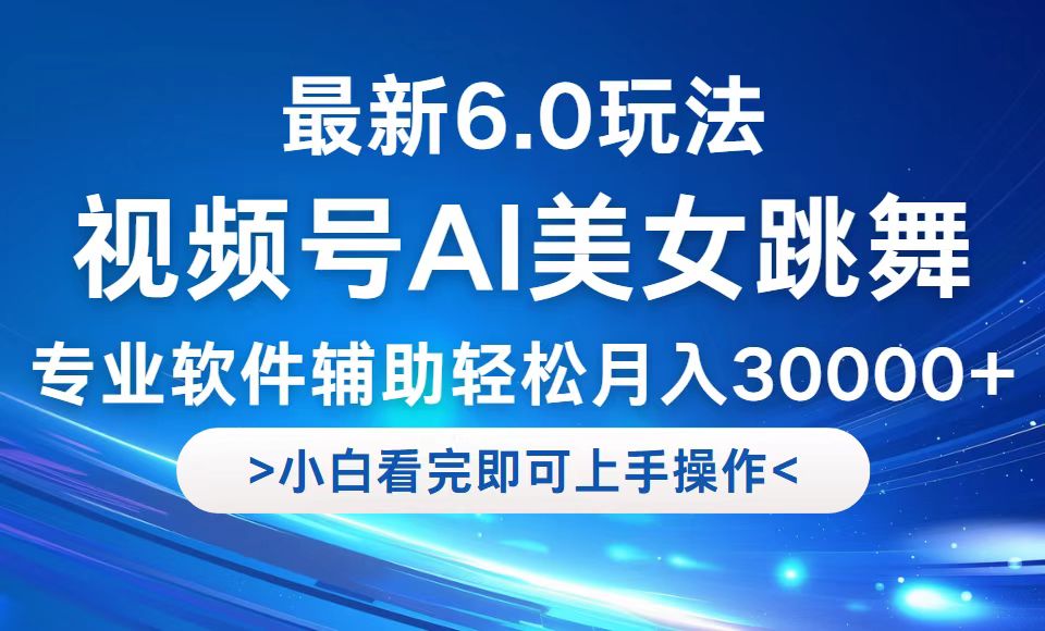 视频号最新6.0玩法，当天起号小白也能轻松月入30000+-创客资源阁