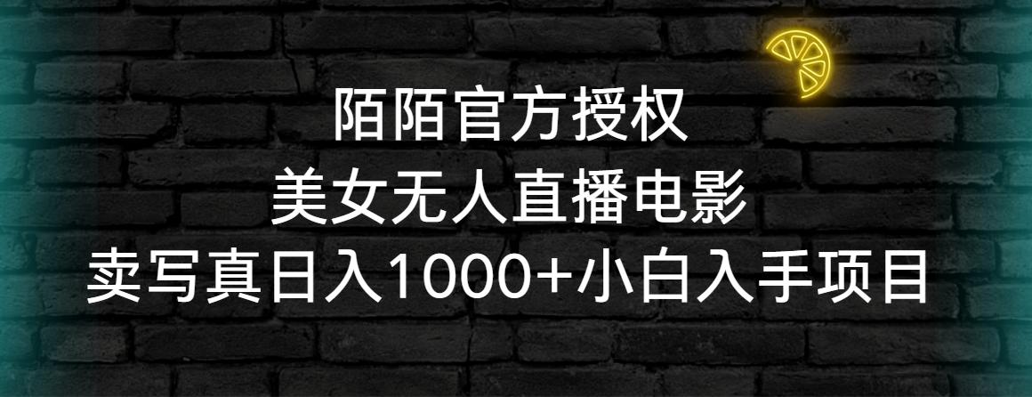 陌陌官方授权美女无人直播电影，卖写真日入1000+小白入手项目-创客资源阁