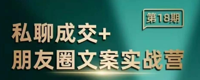 私聊成交朋友圈文案实战营，比较好的私域成交朋友圈文案课程-创客资源阁