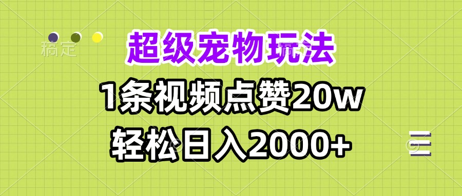 超级宠物视频玩法，1条视频点赞20w，轻松日入2000+-创客资源阁