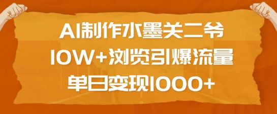 AI制作水墨关二爷，10W+浏览引爆流量，单日变现1k-创客资源阁