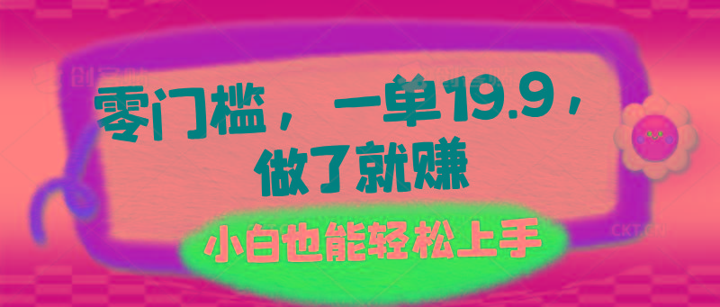 零门槛，一单19.9，做了就赚，小白也能轻松上手-创客资源阁