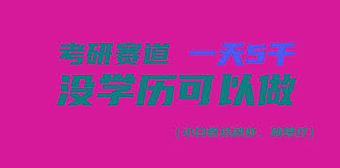 考研赛道一天5000+，没有学历可以做！-创客资源阁