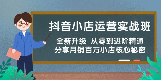 抖音小店运营实战班，全新升级 从零到进阶精通 分享月销百万小店核心秘密-创客资源阁