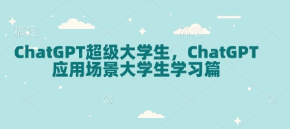 ChatGPT超级大学生，ChatGPT 应用场景大学生学习篇-创客资源阁
