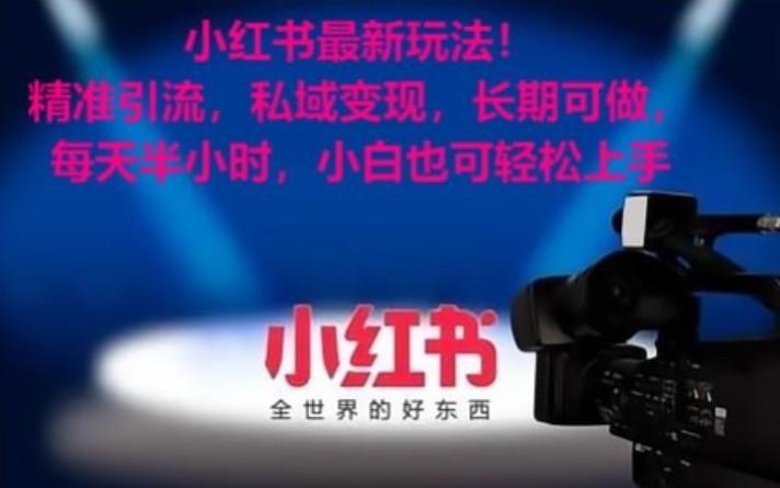 小红书最新玩法！精准引流，私域变现，长期可做，每天半小时，小白也可轻松上手-创客资源阁