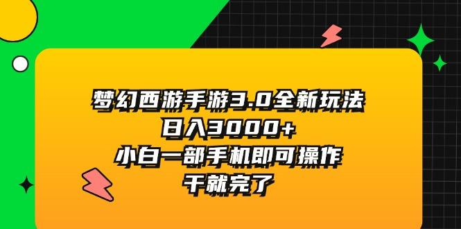 梦幻西游手游3.0全新玩法，日入3000+，小白一部手机即可操作，干就完了-创客资源阁