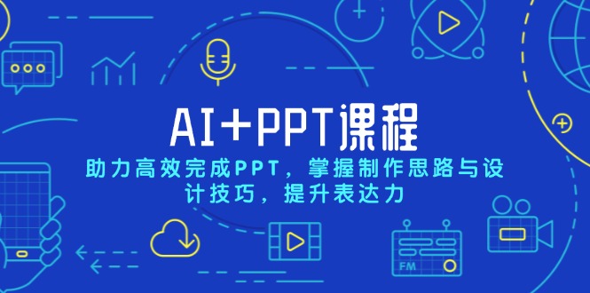 AI+PPT课程，助力高效完成PPT，掌握制作思路与设计技巧，提升表达力-创客资源阁