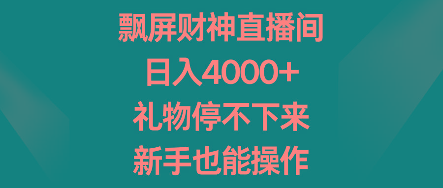 飘屏财神直播间，日入4000+，礼物停不下来，新手也能操作-创客资源阁