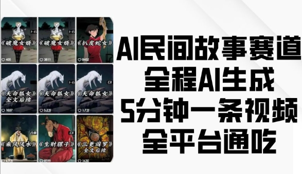 AI民间故事赛道，全程AI生成5分钟一条视频，全平台通吃-创客资源阁
