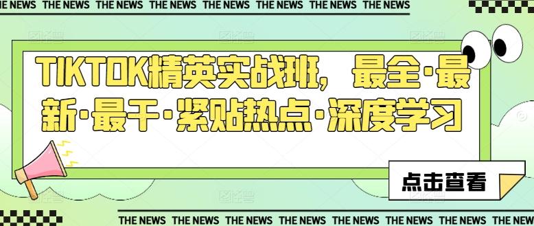 TIKTOK精英实战班，最全·最新·最干·紧贴热点·深度学习-创客资源阁