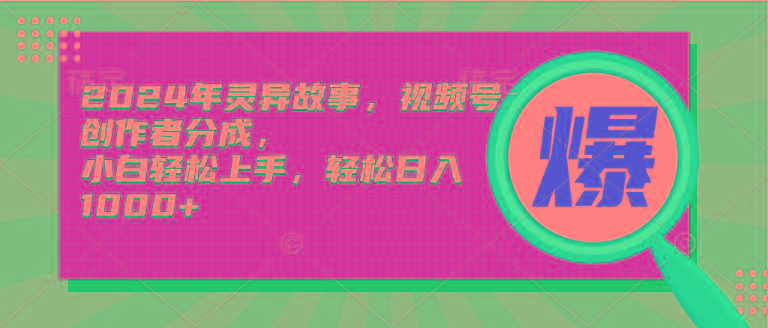 (9833期)2024年灵异故事，视频号创作者分成，小白轻松上手，轻松日入1000+-创客资源阁