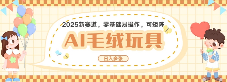 2025AI卡通玩偶赛道，每天五分钟，日入好几张，全程AI操作，可矩阵操作放大收益-创客资源阁