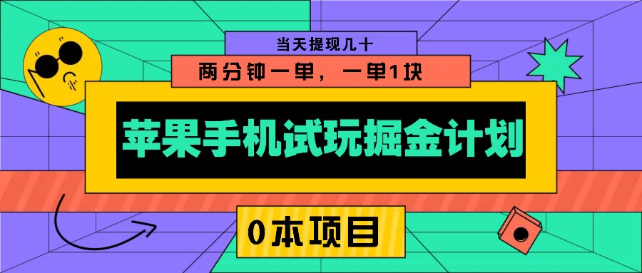 苹果手机试玩掘金计划，0本项目两分钟一单，一单1块 当天提现几十-创客资源阁