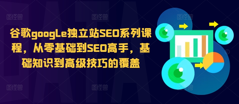 谷歌google独立站SEO系列课程，从零基础到SEO高手，基础知识到高级技巧的覆盖-创客资源阁