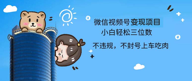 2024最新微信视频号变现项目，小白轻松月入四位数-创客资源阁