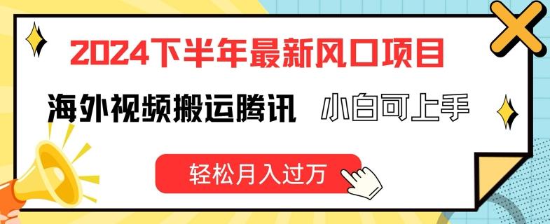 2024下半年最新风口项自，海外视频搬运腾讯，小白可上手，轻松月入过万【揭秘】-创客资源阁