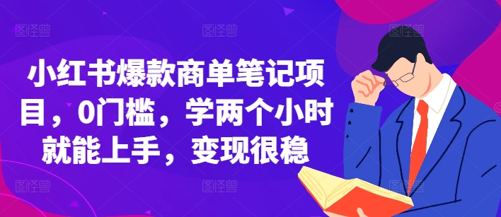 小红书爆款商单笔记项目，0门槛，学两个小时就能上手，变现很稳-创客资源阁