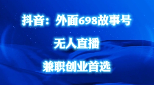 外面698的抖音民间故事号无人直播，全民都可操作，不需要直人出镜【揭秘】-创客资源阁