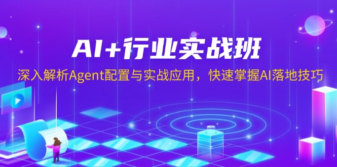 AI+行业实战班，深入解析Agent配置与实战应用，快速掌握AI落地技巧-创客资源阁