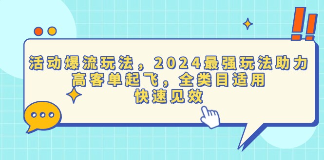 活动爆流玩法，2024最强玩法助力，高客单起飞，全类目适用，快速见效-创客资源阁