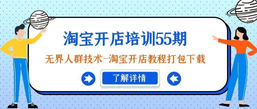 淘宝开店培训55期：无界人群技术-淘宝开店教程打包下载-创客资源阁