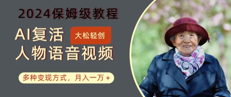 AI复活人物讲话视频：2024保姆级教程，多种变现方式，月入一万+【揭秘】-创客资源阁