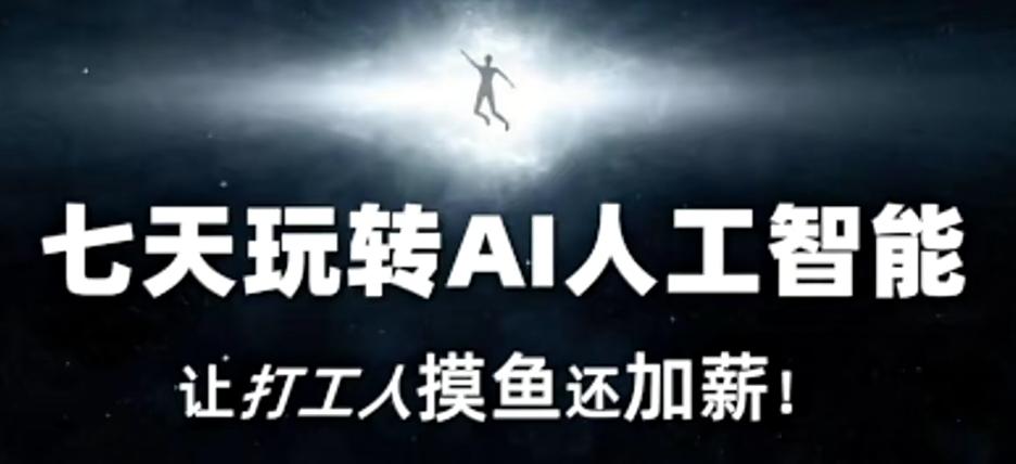 七天玩转AI人工智能，让打工人摸鱼还加薪！-创客资源阁