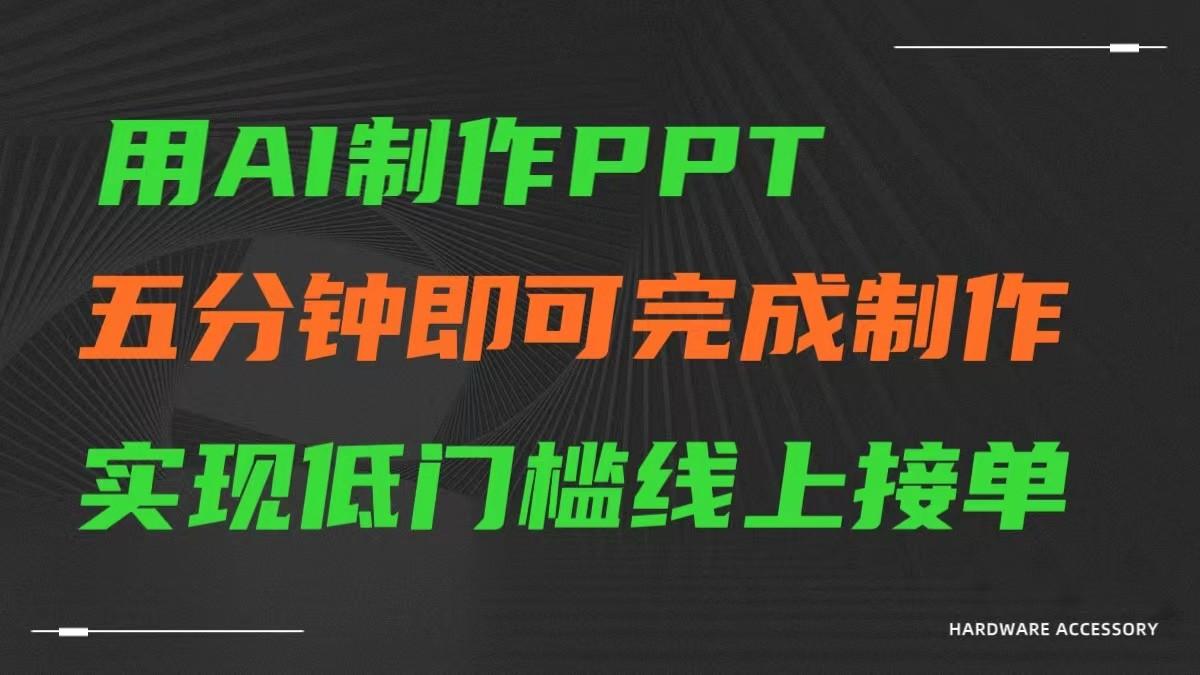 AI一键生成ppt，五分钟完成制作，低门槛线上接单-创客资源阁