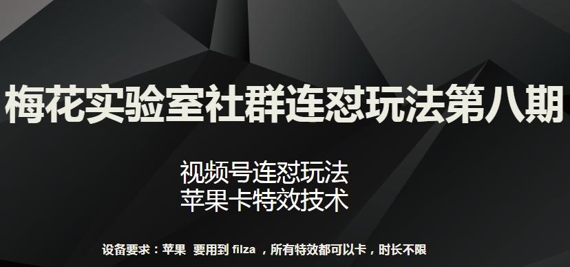 梅花实验室社群连怼玩法第八期，视频号连怼玩法 苹果卡特效技术【揭秘】-创客资源阁