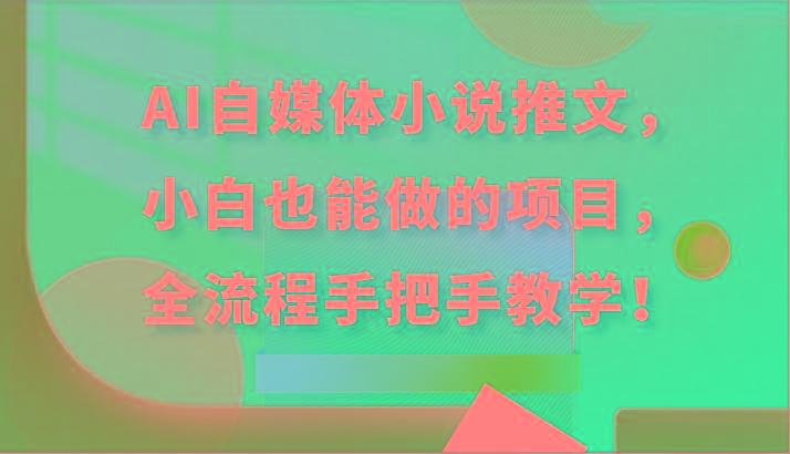 AI自媒体小说推文，小白也能做的项目，全流程手把手教学！-创客资源阁