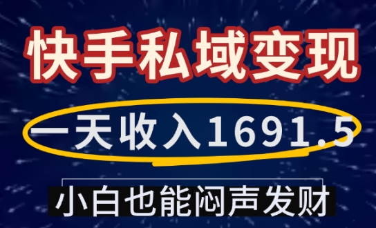 一天收入1691.5，快手私域变现，小白也能闷声发财-创客资源阁