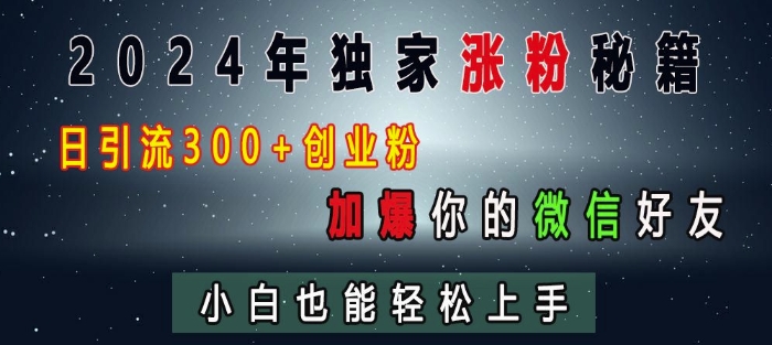 2024年独家涨粉秘籍，日引流300+创业粉，加爆你的微信好友，小白也能轻松上手-创客资源阁