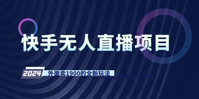 快手无人直播项目，外面卖1900的全新玩法-创客资源阁