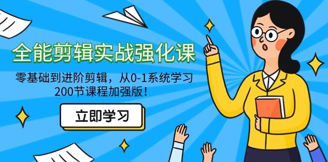 全能 剪辑实战强化课-零基础到进阶剪辑，从0-1系统学习，200节课程加强版！-创客资源阁