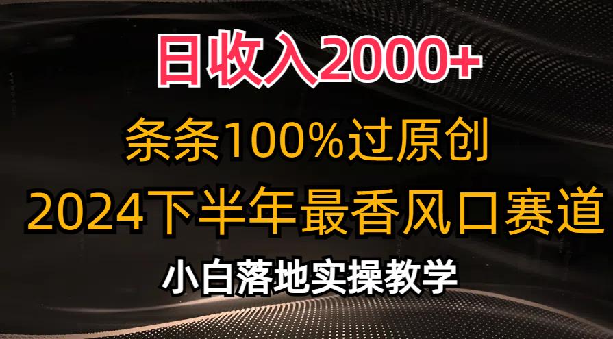 日收入2000+，条条100%过原创，2024下半年最香风口赛道，小白轻松上手-创客资源阁