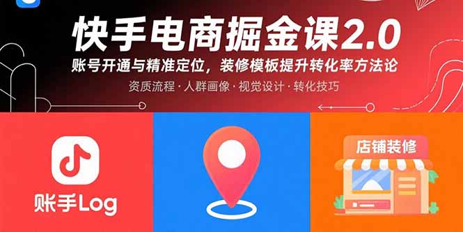 快手电商掘金课2.0，账号开通与精准定位，装修模板提升转化率方法论-破局灯塔