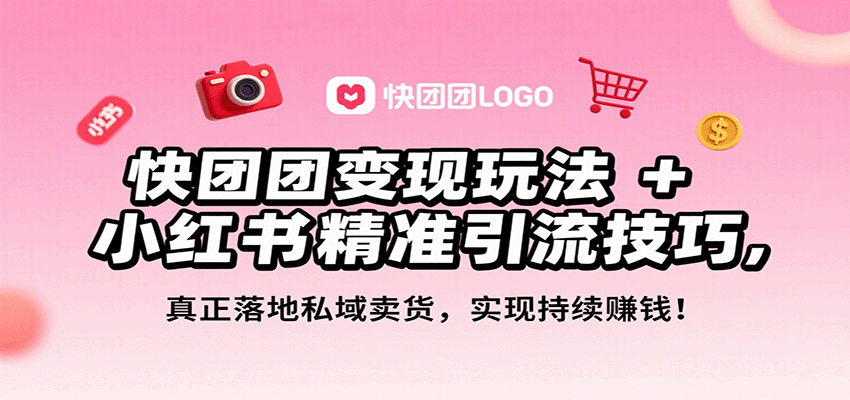 快团团变现玩法+小红书精准引流技巧，真正落地私域卖货，一年从0做到月入3万+-破局灯塔