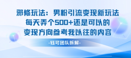 邪修玩法：男粉引流变现新玩法每天弄个5张还是可以的变现方向参考我以往的内容-破局灯塔