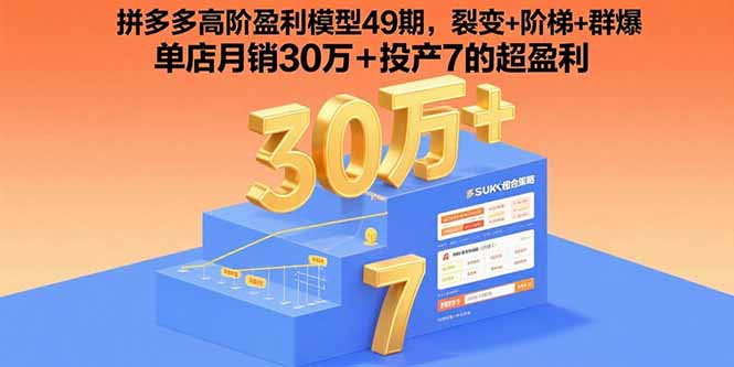拼多多高阶盈利模型49期，裂变+阶梯+群爆  单店月销30万+投产7的超盈利-破局灯塔