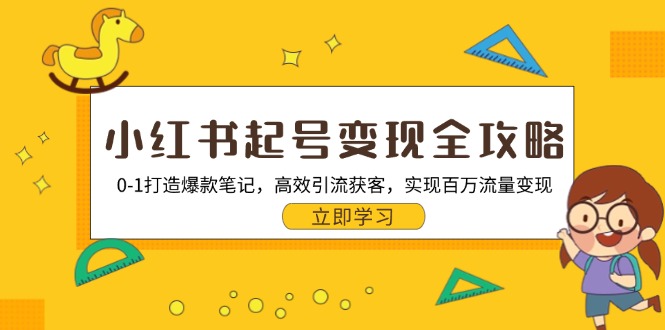 小红书起号变现全攻略：0-1打造爆款笔记，高效引流获客，实现百万流量变现-创客资源阁