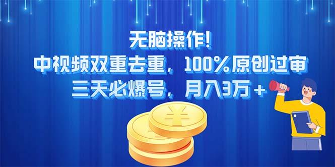 无脑操作!中视频双重去重，100%原创过审，三天必爆号，月入3万+-创客资源阁
