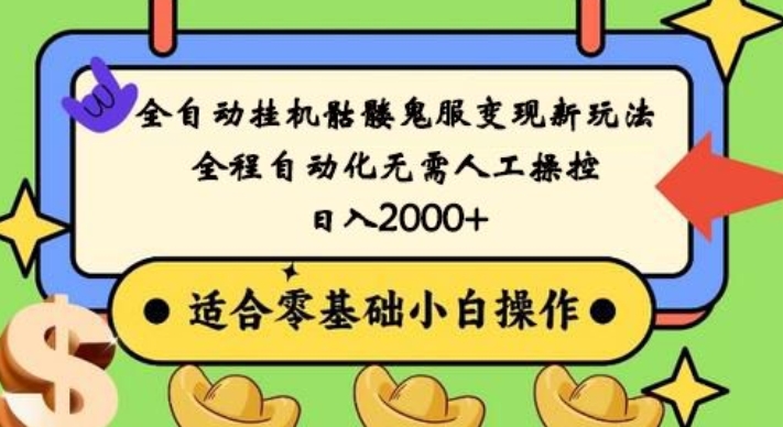 全自动挂机骷髅鬼服变现新玩法，全程自动化无需人工操控，日入2000+，人人可做，小白也能上手！-创客资源阁