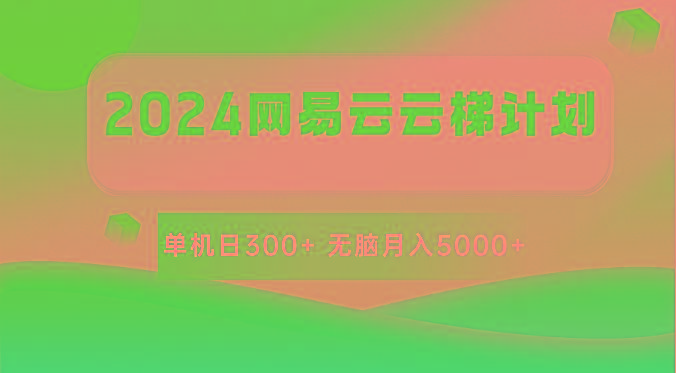 2024网易云云梯计划 单机日300+ 无脑月入5000+-创客资源阁
