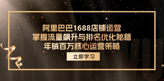 阿里巴巴1688店铺运营，掌握流量飙升与排名优化秘籍 年销百万核心运营策略-创客资源阁
