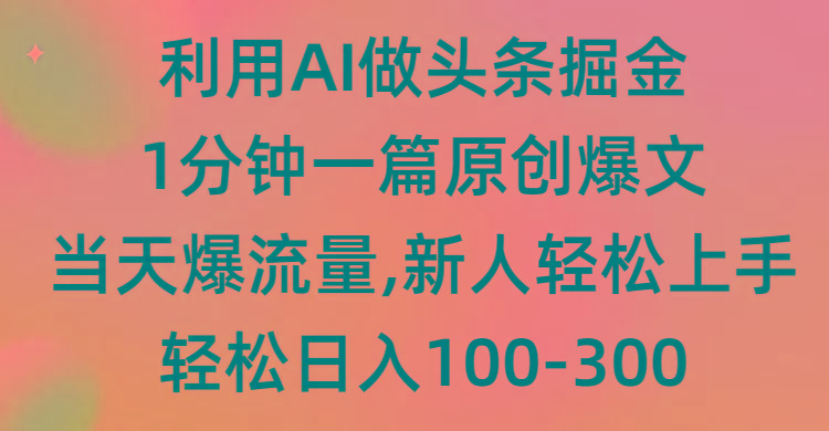 (9307期)利用AI做头条掘金，1分钟一篇原创爆文，当天爆流量，新人轻松上手-创客资源阁