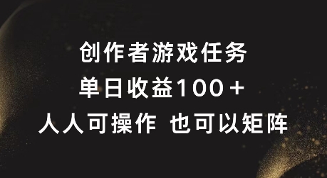 创作者游戏任务，单日收益100+，可矩阵操作【揭秘】-创客资源阁