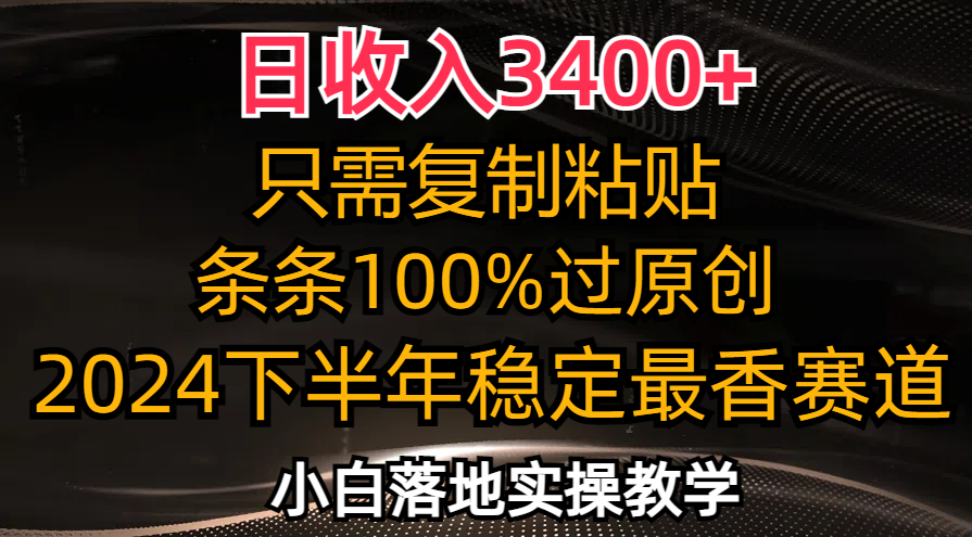 日收入3400+，只需复制粘贴，条条过原创，2024下半年最香赛道，小白也…-创客资源阁