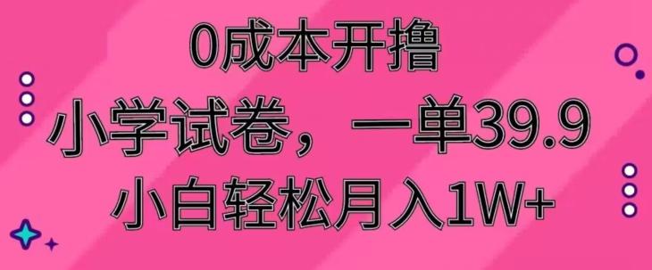 0成本开撸，小学试卷，一单39.9，小白轻松月入1W+-创客资源阁